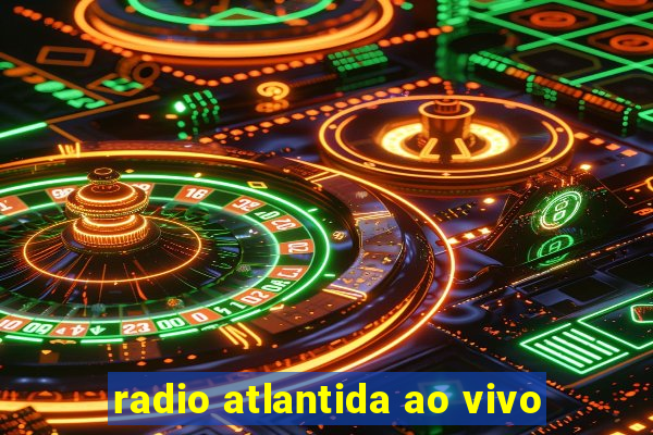 radio atlantida ao vivo